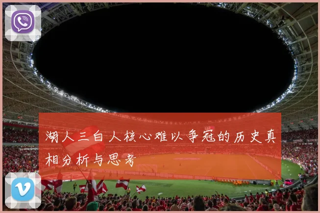 湖人三白人核心难以争冠的历史真相分析与思考