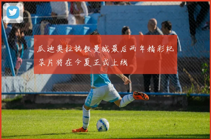 瓜迪奥拉执教曼城最后两年精彩纪录片将在今夏正式上线
