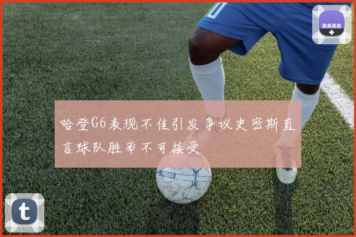 哈登G6表现不佳引发争议史密斯直言球队胜率不可接受